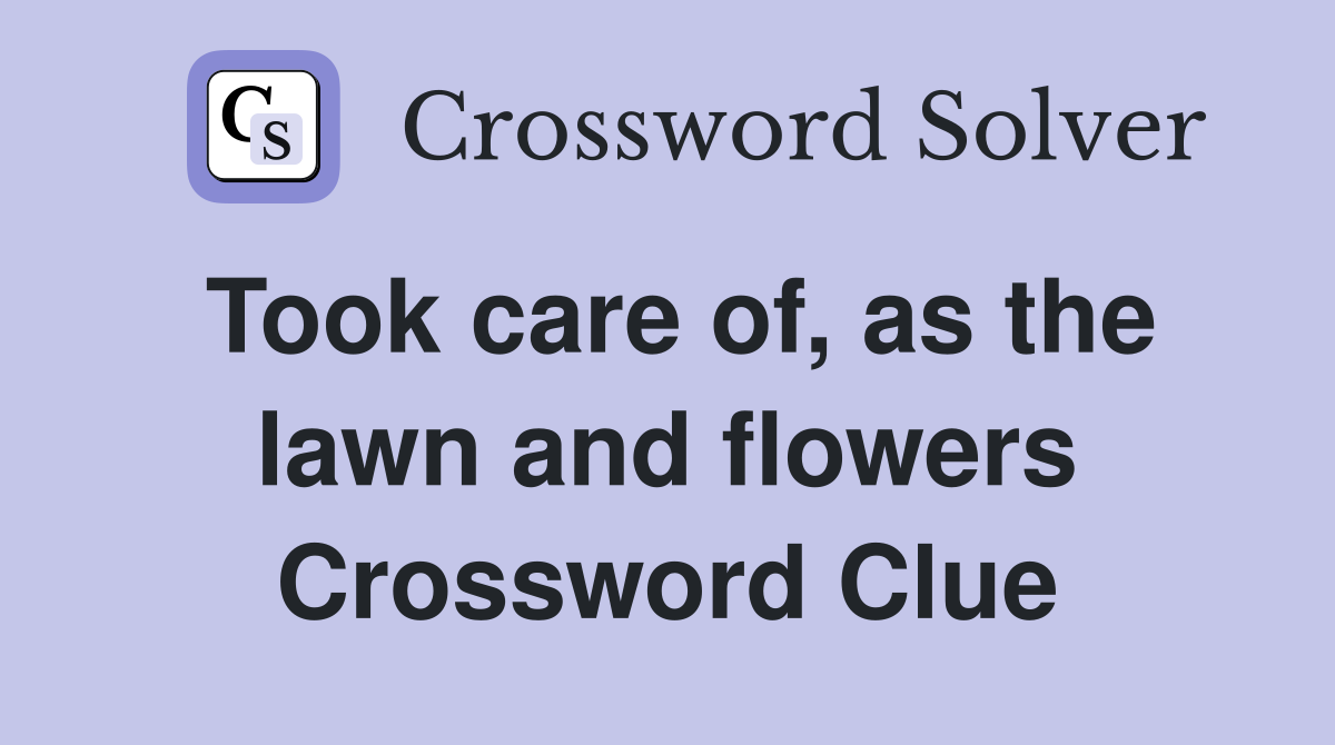 Took care of, as the lawn and flowers Crossword Clue Answers Crossword Solver